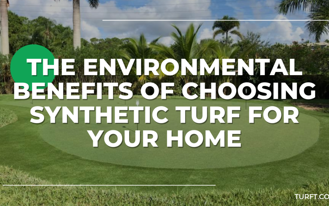 The Environmental Benefits of Choosing Synthetic Turf for Your Home