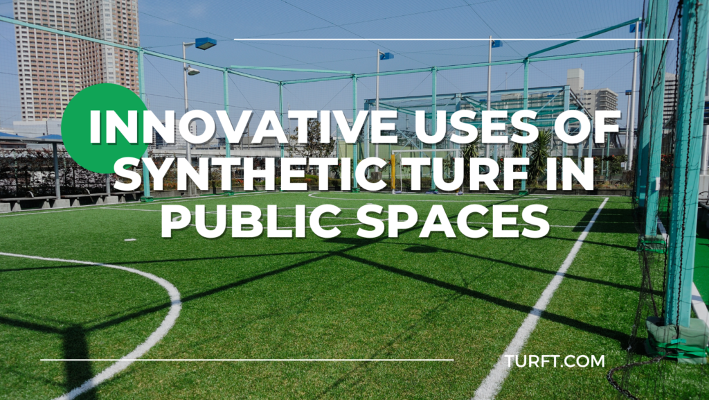 Innovative Uses of Synthetic Turf in Public Spaces